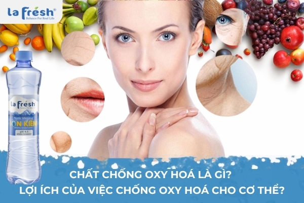 Chất chống oxy hoá là gì? Lợi ích của việc chống oxy hoá cho cơ thể?