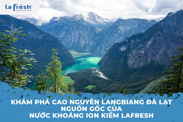 Khám phá cao nguyên Langbiang Đà Lạt - Nguồn gốc của nước khoáng ion kiềm lafresh