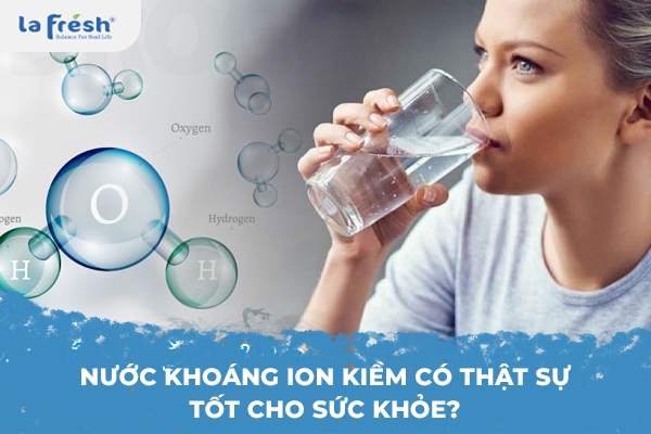 Nước khoáng ion kiềm có thật sự tốt cho sức khỏe?