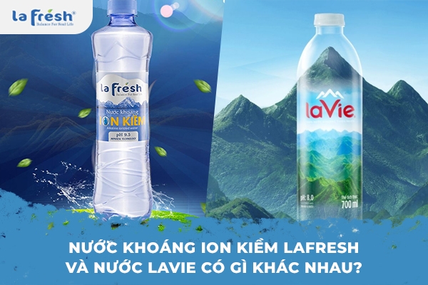 Nước khoáng ion kiềm Lafresh và nước Lavie có gì khác nhau?