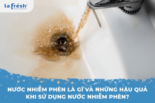 Nước nhiễm phèn là gì và những hậu quả khi sử dụng nước nhiễm phèn?